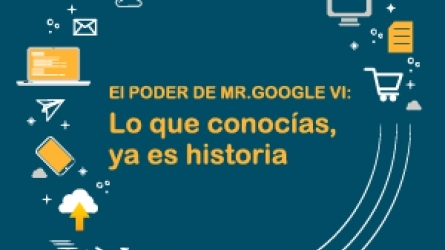 El Poder de Mr. Google VI: Lo que conocías, ya es historia